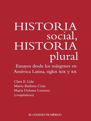 cover image of Historia social, historia plural. Ensayos desde los márgenes en América Latina, siglos XIX y XX